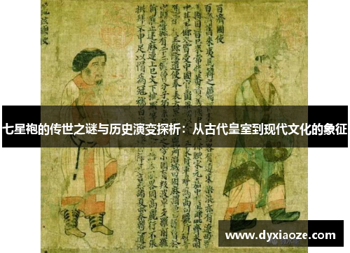 七星袍的传世之谜与历史演变探析：从古代皇室到现代文化的象征